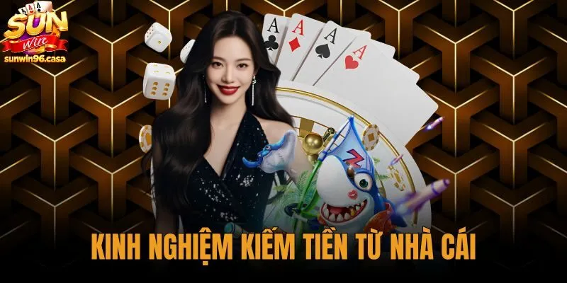 Kinh Nghiệm Kiếm Tiền Từ Nhà Cái - 4 Nguyên Tắc Sunwin