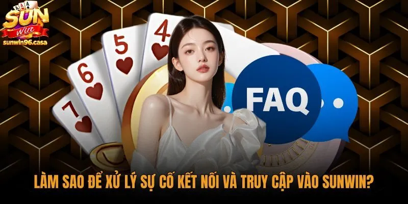 câu hỏi thường gặp về xử lý sự cố truy cập Sunwin