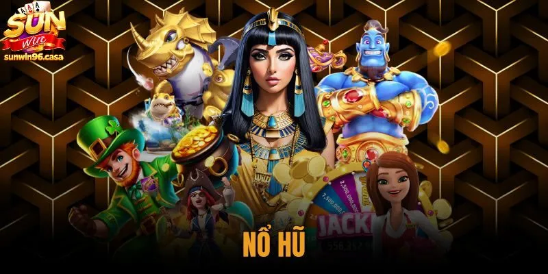 Nổ Hũ Sunwin - Cơ Chế Vận Hành Và 5 Tựa Game Nổi Bật