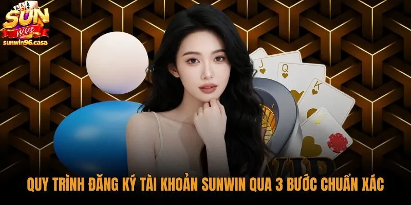 Quy trình đăng ký Sunwin an toàn qua ba bước chuẩn xác