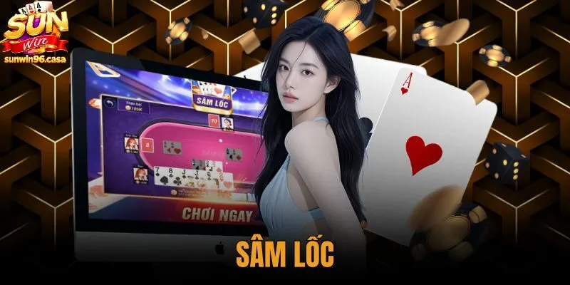 Sam Loc | Luật Chơi Chuẩn Và Cơ Chế Báo Sâm Tại Sunwin
