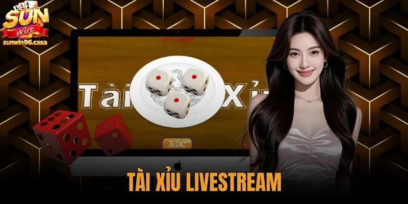 Tài Xỉu Livestream - 4 Tiêu Chuẩn Minh Bạch Tại Sunwin