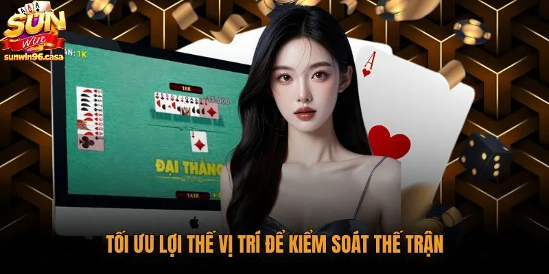 Kinh nghiệm chơi poker tận dụng vị trí kiểm soát thế trận