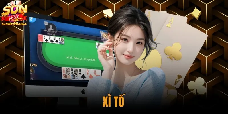 Xì Tố - Hướng Dẫn Luật Chơi Và 9 Bậc Bài Chuẩn Sunwin